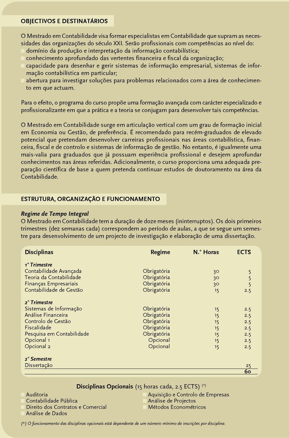 capacidade para desenhar e gerir sistemas de informação empresarial, sistemas de informação contabilística em particular; abertura para investigar soluções para problemas relacionados com a área de