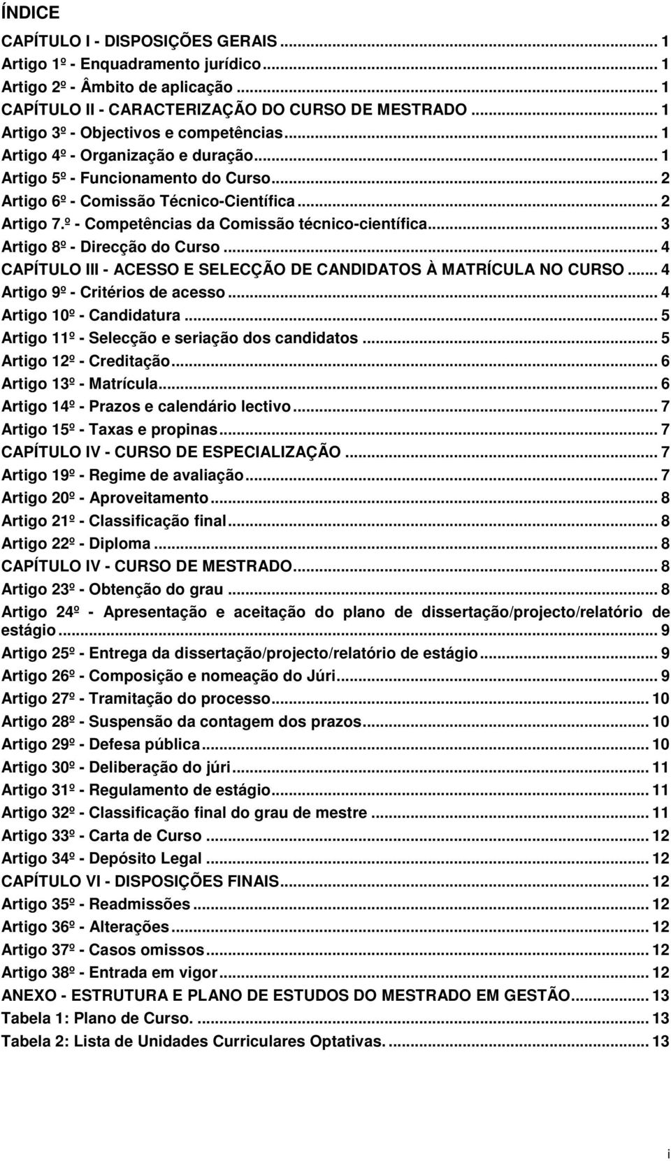 º - Competêncas da Comssão técnco-centífca... 3 Artgo 8º - Drecção do Curso... 4 CAPÍTULO III - ACESSO E SELECÇÃO DE CANDIDATOS À MATRÍCULA NO CURSO... 4 Artgo 9º - Crtéros de acesso.