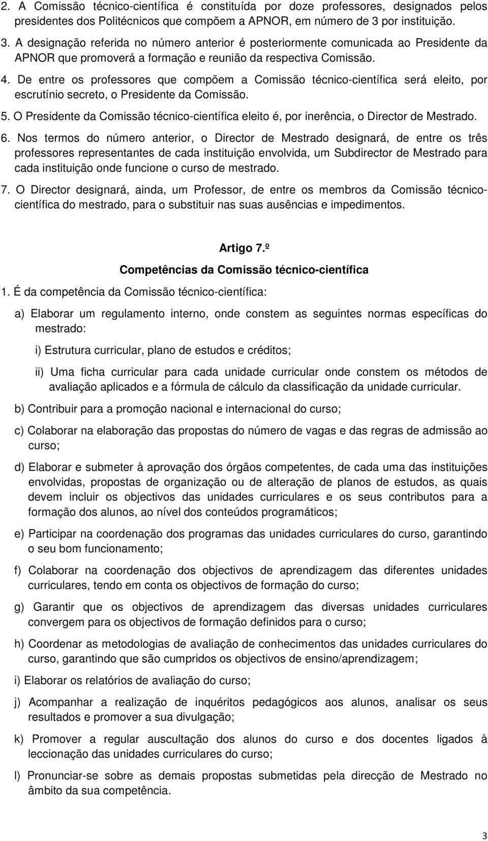 De entre os professores que compõem a Comssão técnco-centífca será eleto, por escrutíno secreto, o Presdente da Comssão. 5.