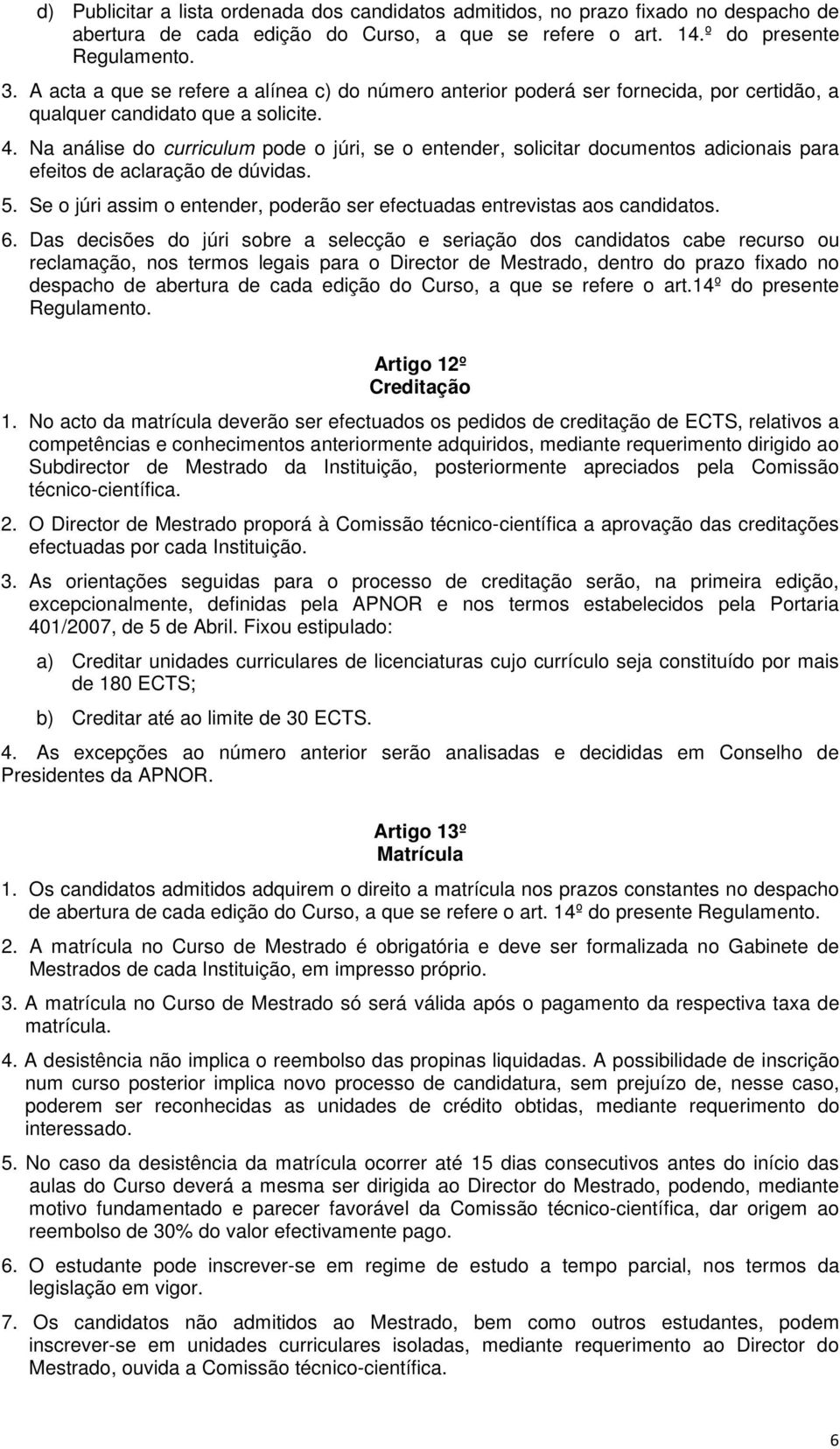 Na análse do currculum pode o júr, se o entender, solctar documentos adconas para efetos de aclaração de dúvdas. 5. Se o júr assm o entender, poderão ser efectuadas entrevstas aos canddatos. 6.