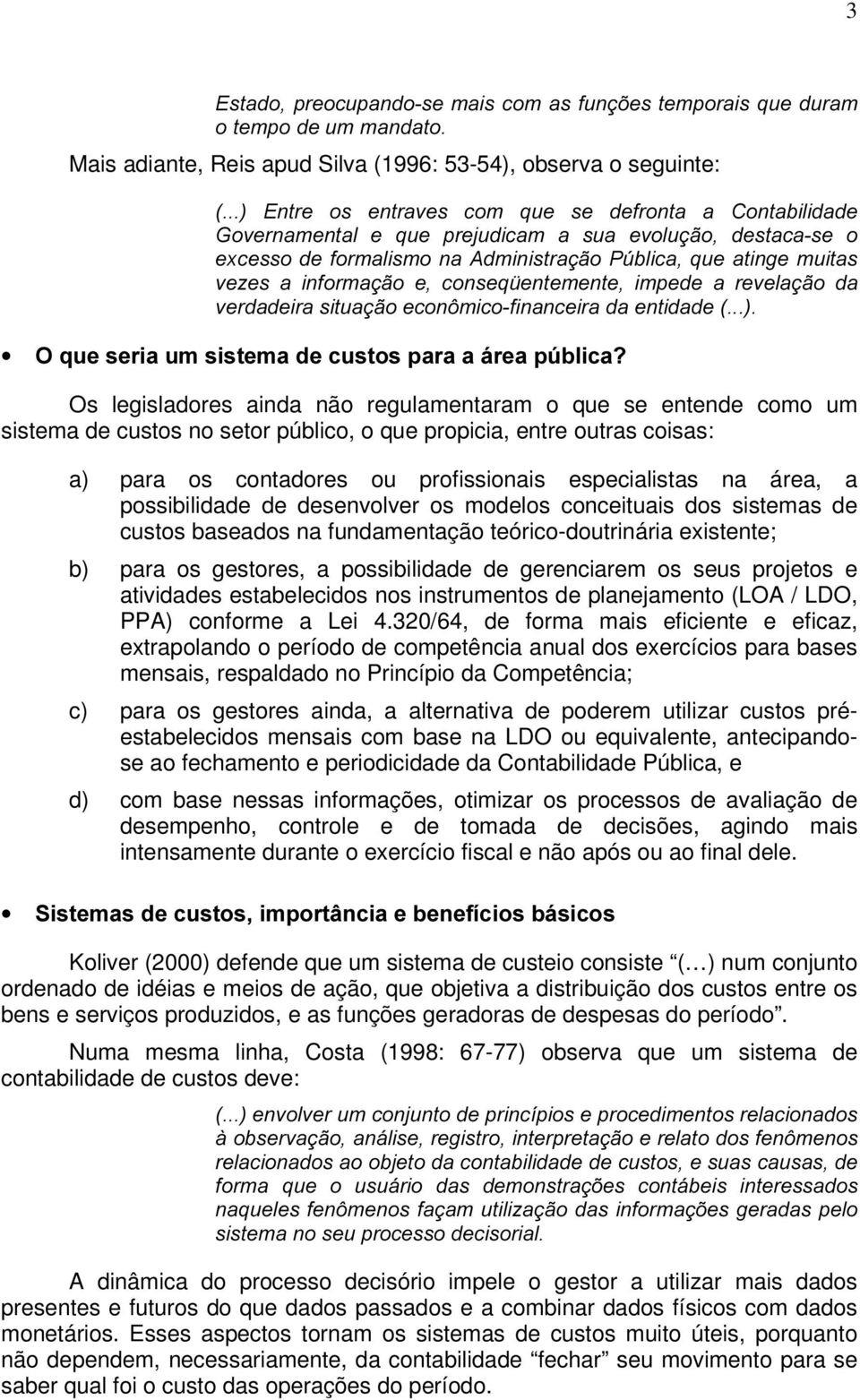 YHUGDGHLUDVLWXDomRHFRQ{PLFRILQDQFHLUDGDHQWLGDGH 2TXHVHULDXPVLVWHPDGHFXVWRVSDUDDiUHDS~EOLFD" Os legisladores ainda não regulamentaram o que se entende como um sistema de custos no setor público, o que