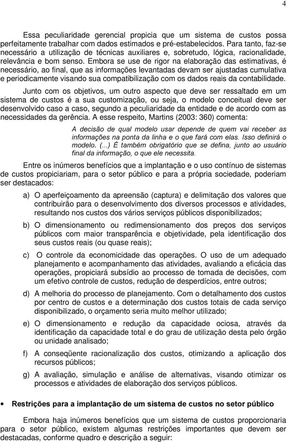 Embora se use de rigor na elaboração das estimativas, é necessário, ao final, que as informações levantadas devam ser ajustadas cumulativa e periodicamente visando sua compatibilização com os dados