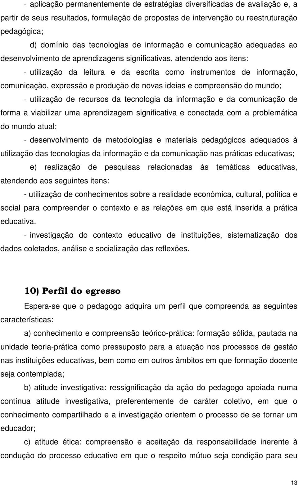 expressão e produção de novas ideias e compreensão do mundo; - utilização de recursos da tecnologia da informação e da comunicação de forma a viabilizar uma aprendizagem significativa e conectada com