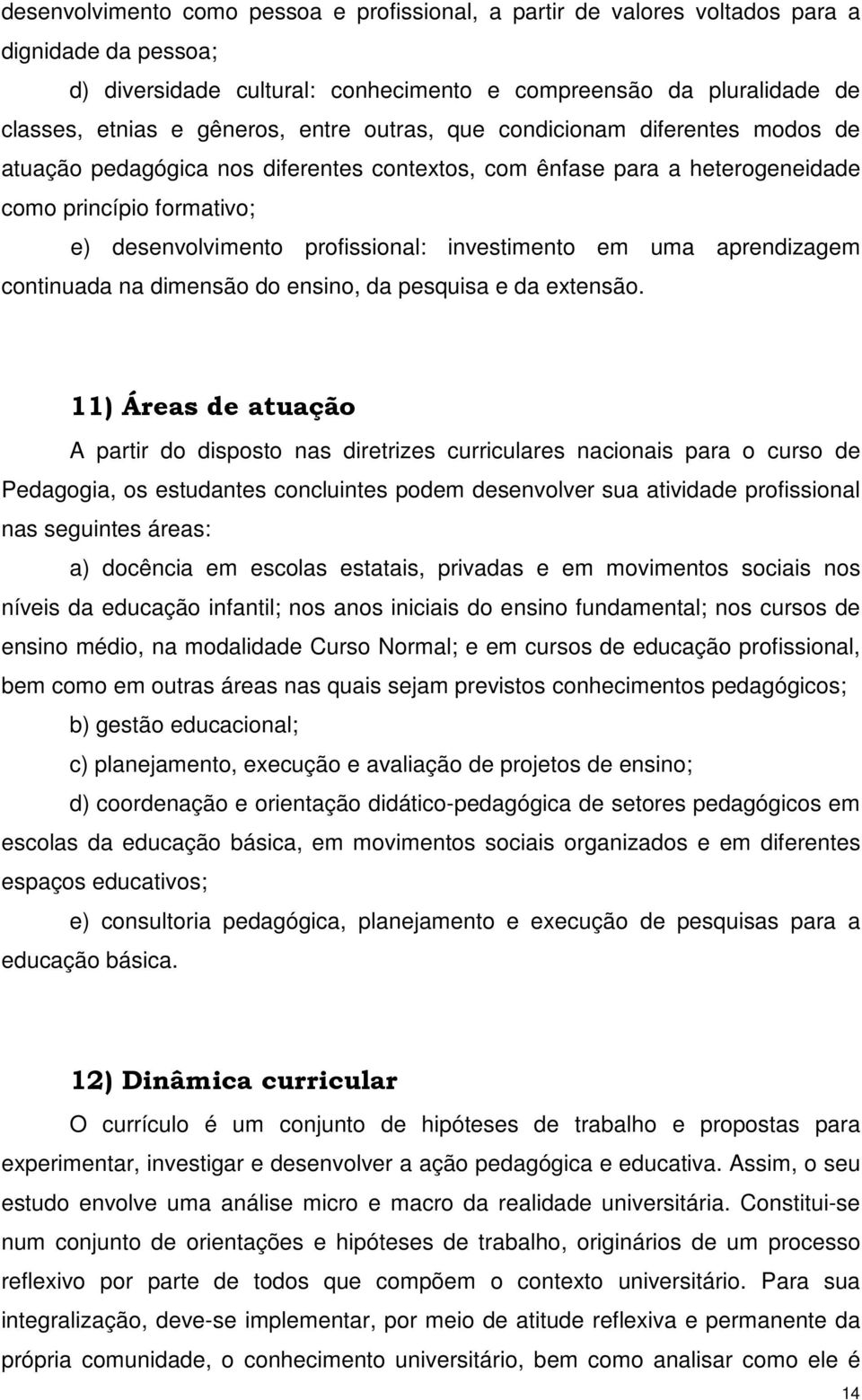 investimento em uma aprendizagem continuada na dimensão do ensino, da pesquisa e da extensão.