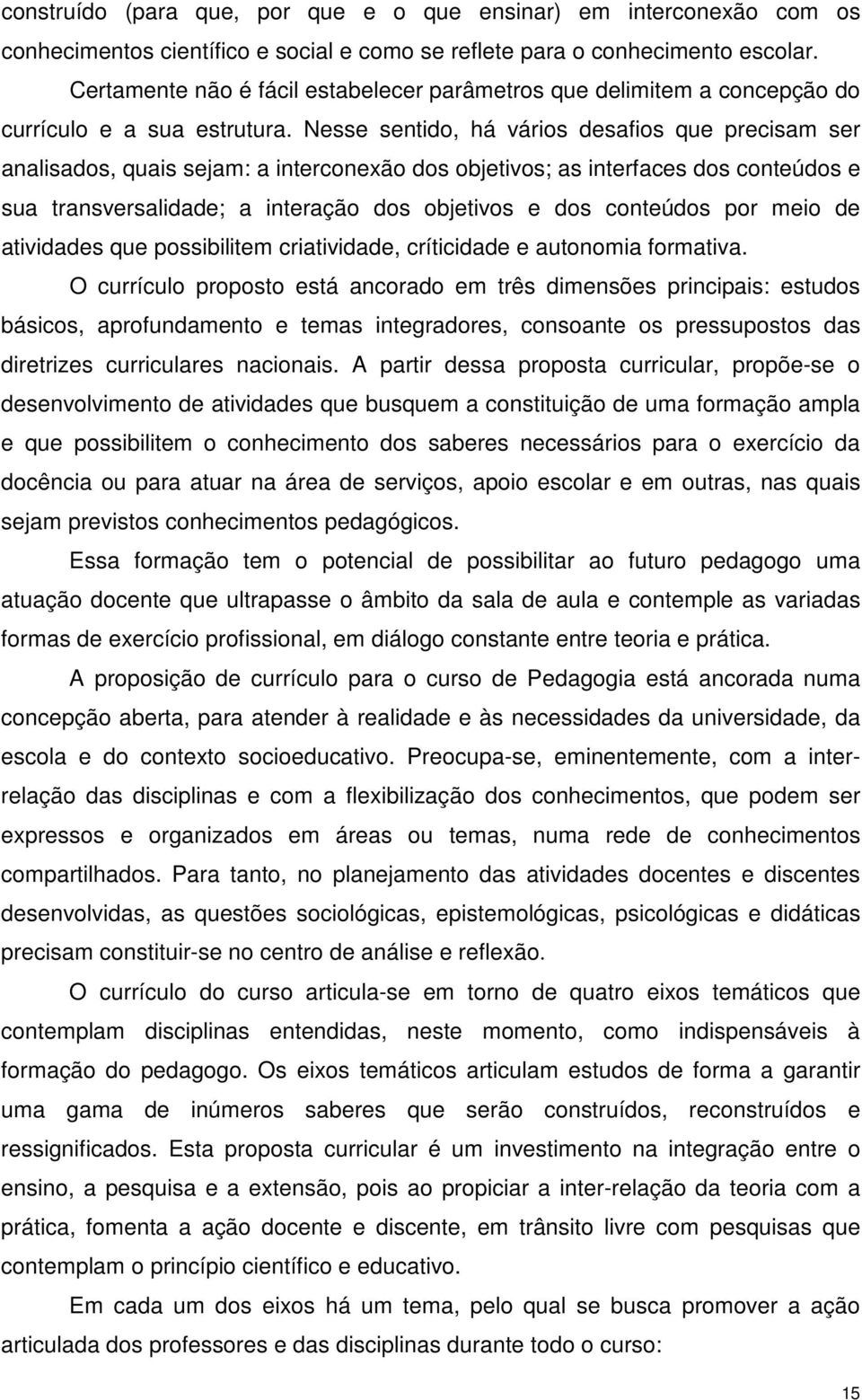 Nesse sentido, há vários desafios que precisam ser analisados, quais sejam: a interconexão dos objetivos; as interfaces dos conteúdos e sua transversalidade; a interação dos objetivos e dos conteúdos