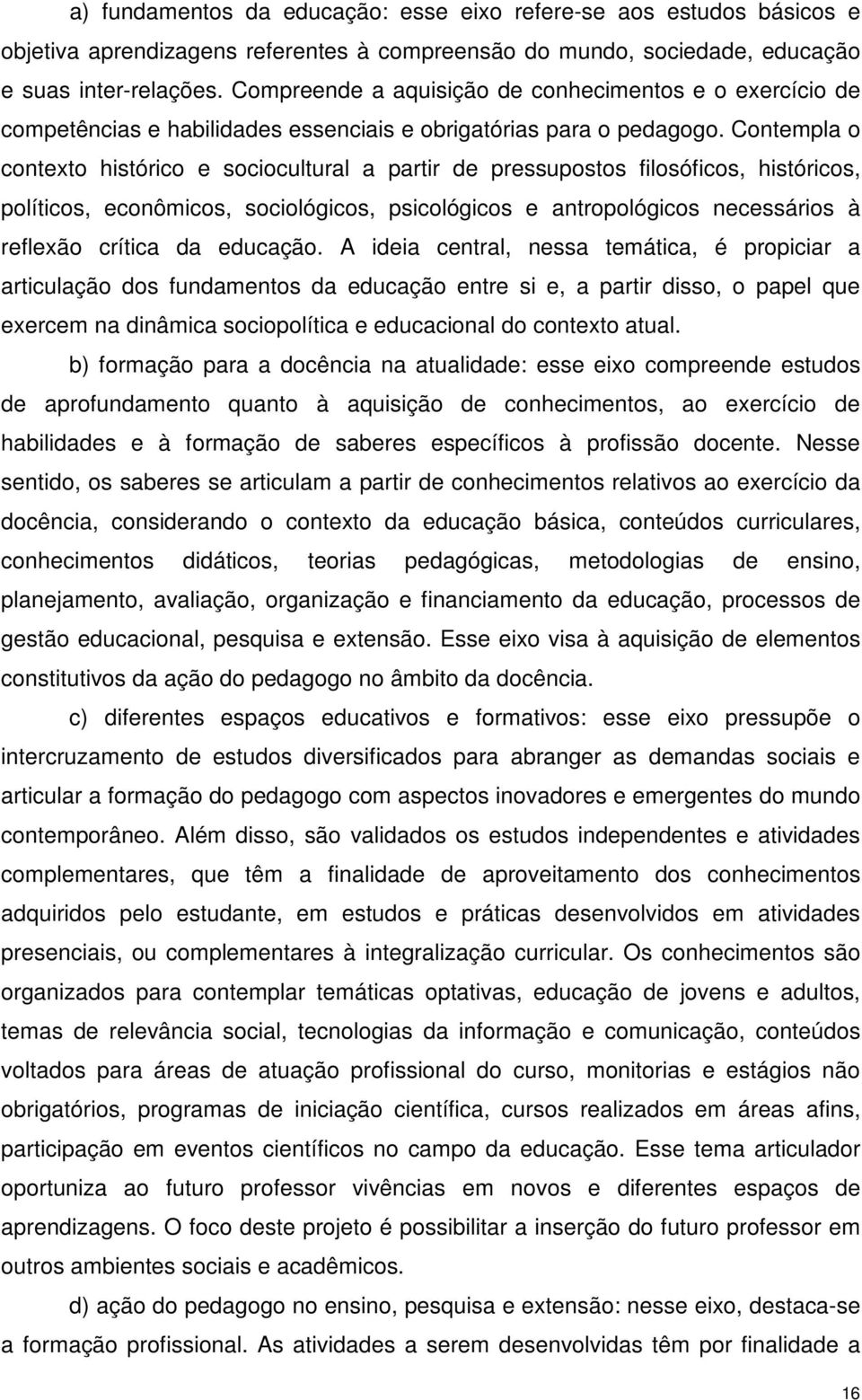 Contempla o contexto histórico e sociocultural a partir de pressupostos filosóficos, históricos, políticos, econômicos, sociológicos, psicológicos e antropológicos necessários à reflexão crítica da