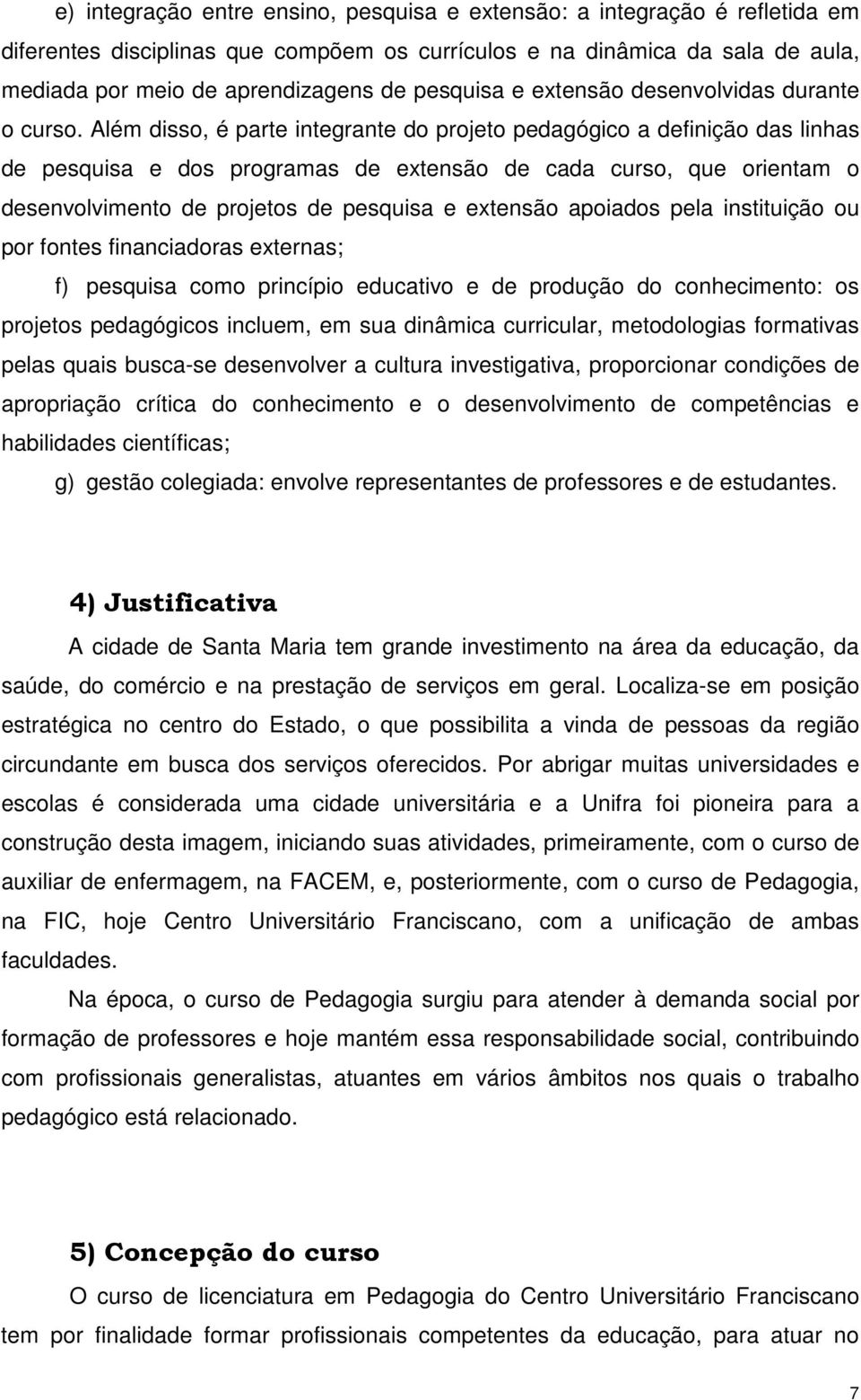 Além disso, é parte integrante do projeto pedagógico a definição das linhas de pesquisa e dos programas de extensão de cada curso, que orientam o desenvolvimento de projetos de pesquisa e extensão