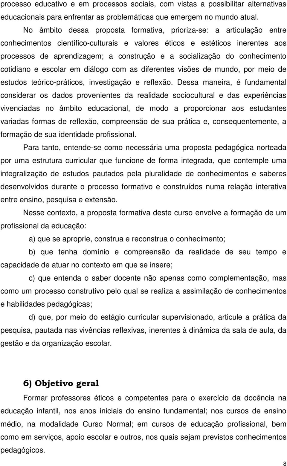 socialização do conhecimento cotidiano e escolar em diálogo com as diferentes visões de mundo, por meio de estudos teórico-práticos, investigação e reflexão.