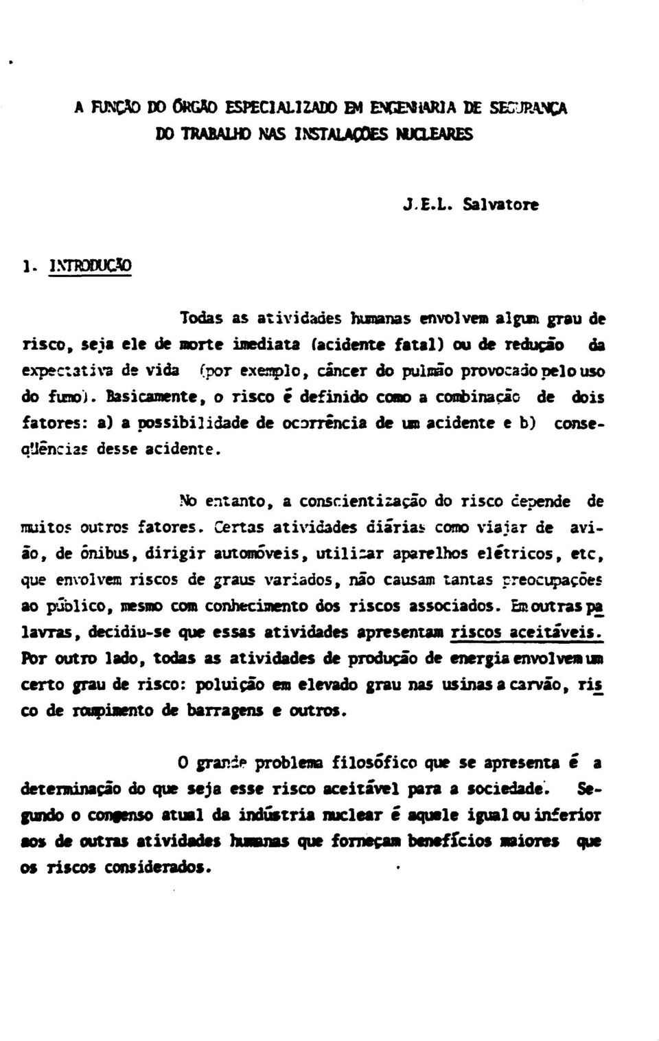 do fumo). Basicamente, o risco é definido como a combinação de dois fatores: a) a possibilidade de ocorrência de um acidente e b) conseqüências desse acidente.