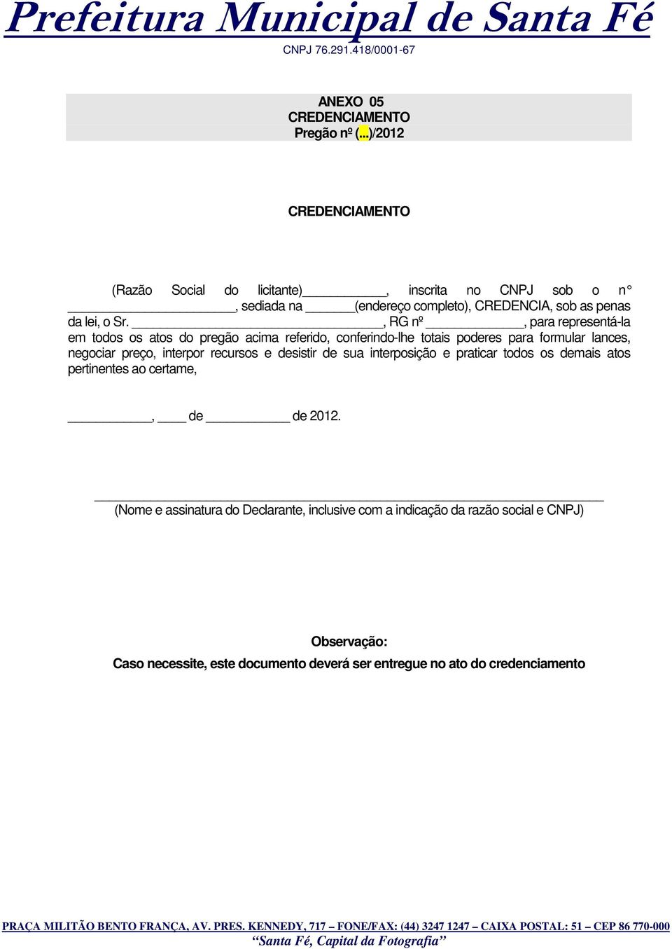 , RG nº, para representá-la em todos os atos do pregão acima referido, conferindo-lhe totais poderes para formular lances, negociar preço, interpor