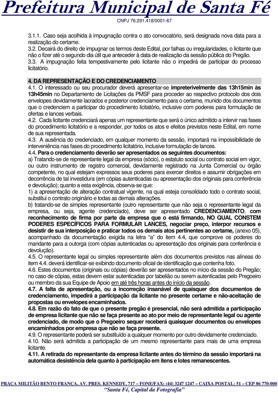 3.3. A impugnação feita tempestivamente pelo licitante não o impedirá de participar do processo licitatório. 4. DA REPRESENTAÇÃO E DO CREDENCIAMENTO 4.1.