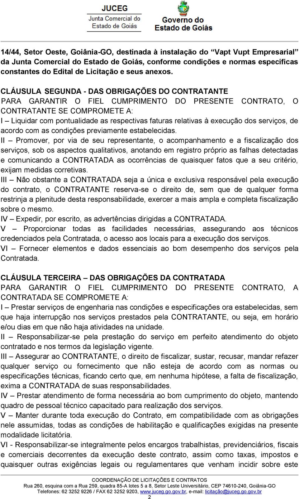 CLÁUSULA SEGUNDA - DAS OBRIGAÇÕES DO CONTRATANTE PARA GARANTIR O FIEL CUMPRIMENTO DO PRESENTE CONTRATO, O CONTRATANTE SE COMPROMETE A: I Liquidar com pontualidade as respectivas faturas relativas à