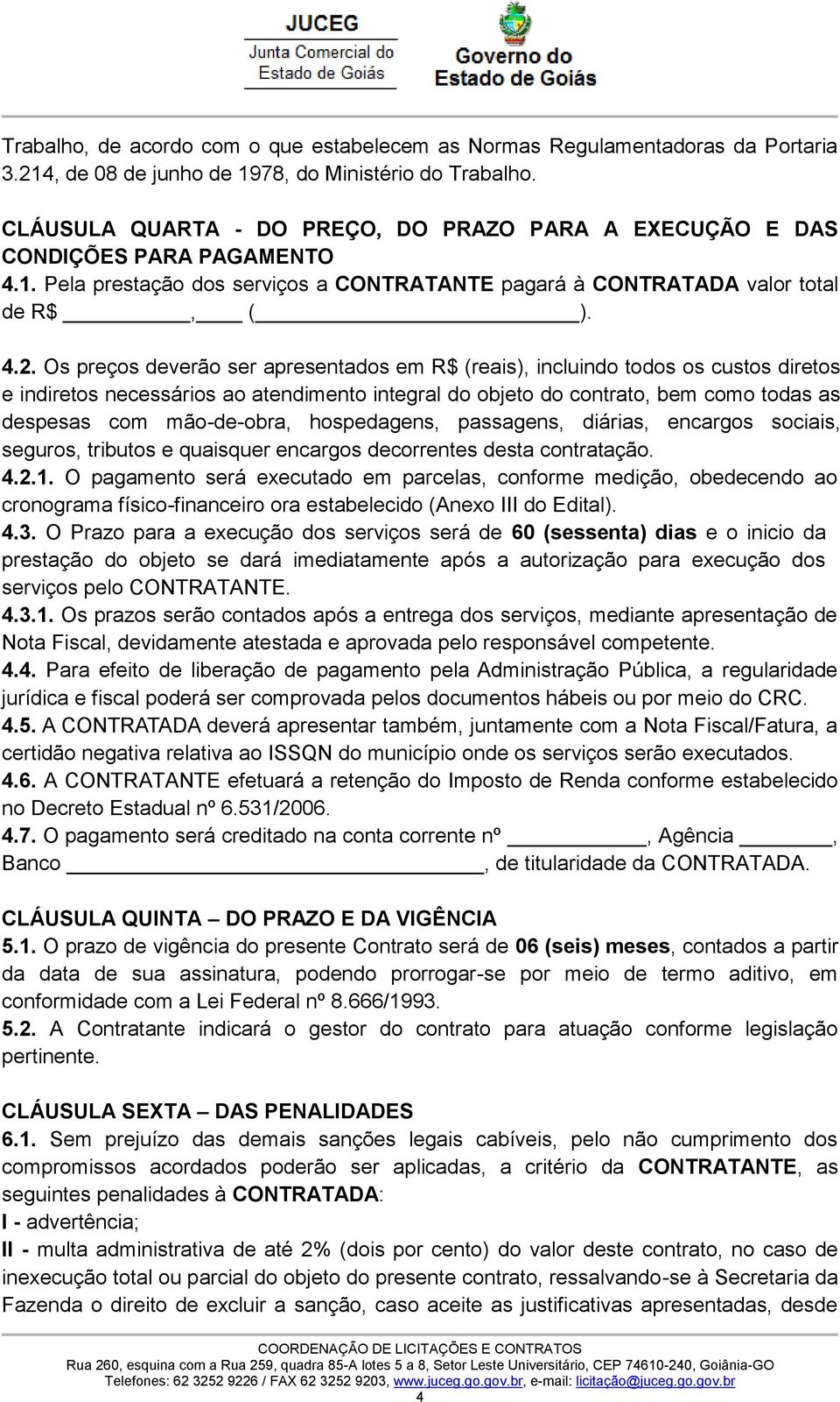 Os preços deverão ser apresentados em R$ (reais), incluindo todos os custos diretos e indiretos necessários ao atendimento integral do objeto do contrato, bem como todas as despesas com mão-de-obra,