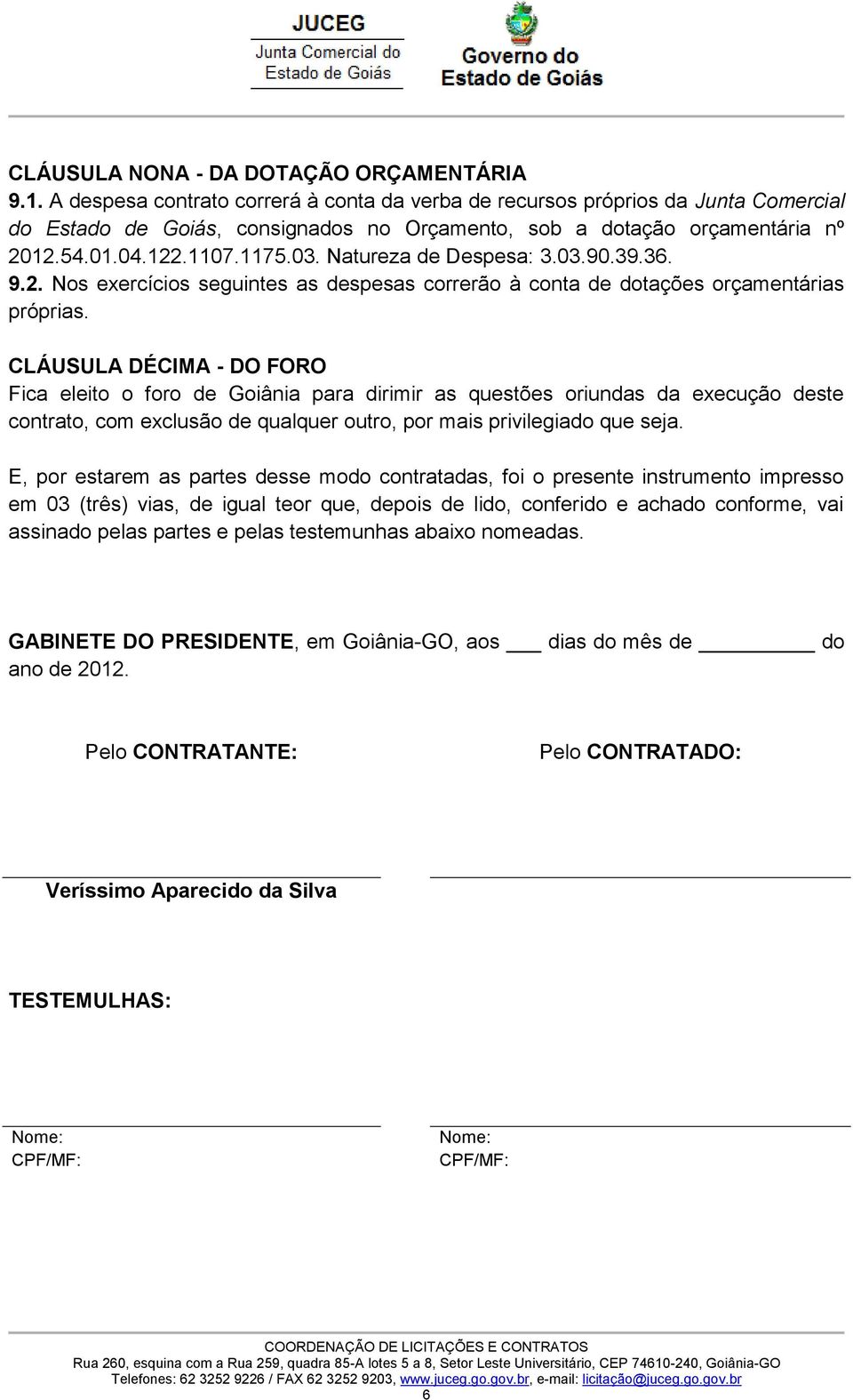 Natureza de Despesa: 3.03.90.39.36. 9.2. Nos exercícios seguintes as despesas correrão à conta de dotações orçamentárias próprias.