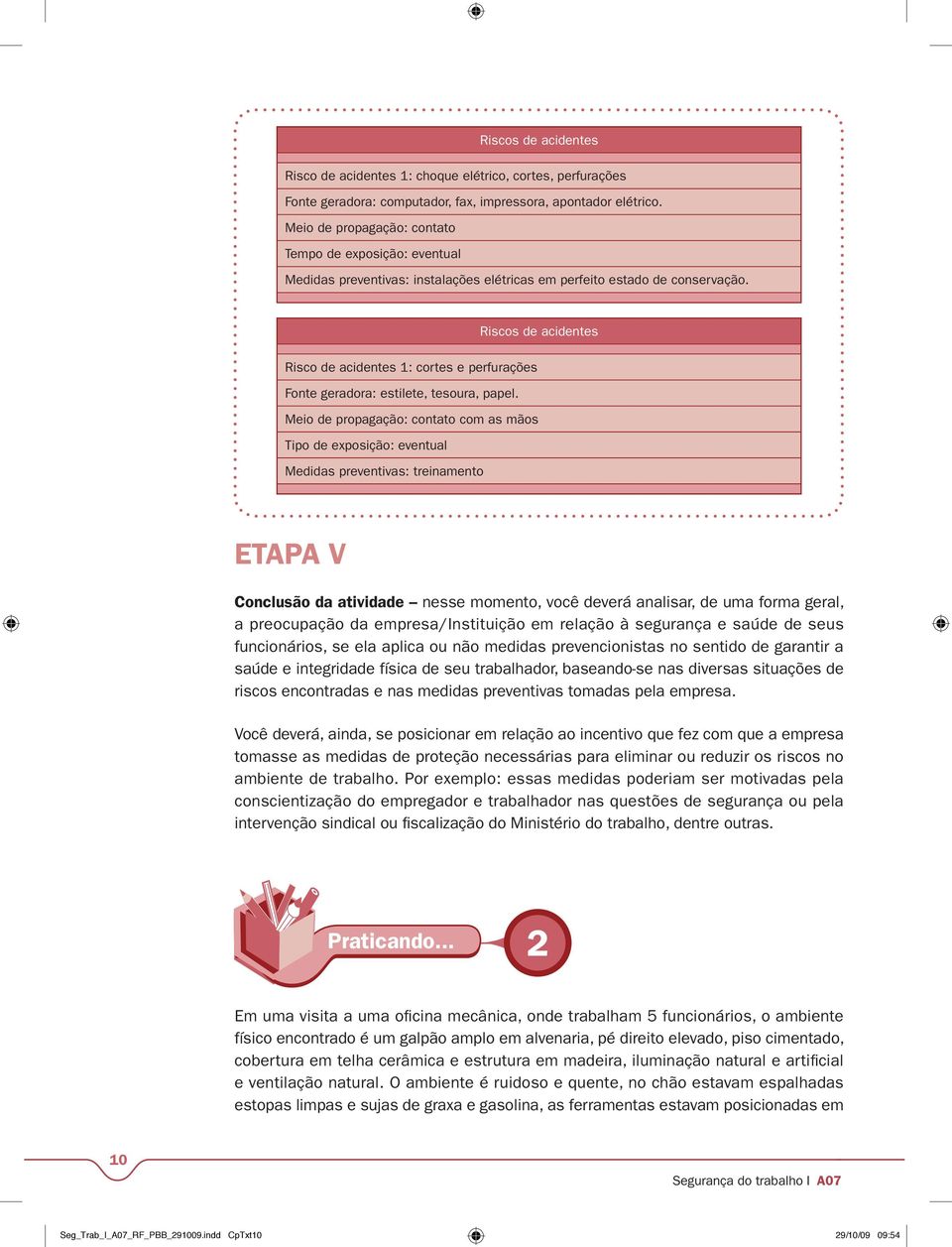 Riscos de acidentes Risco de acidentes 1: cortes e perfurações Fonte geradora: estilete, tesoura, papel.