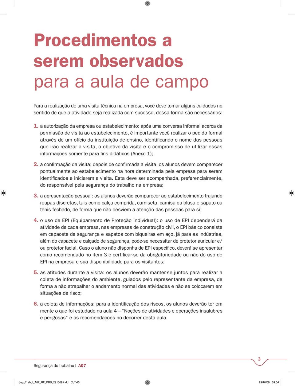 a autorização da empresa ou estabelecimento: após uma conversa informal acerca da permissão de visita ao estabelecimento, é importante você realizar o pedido formal através de um ofício da