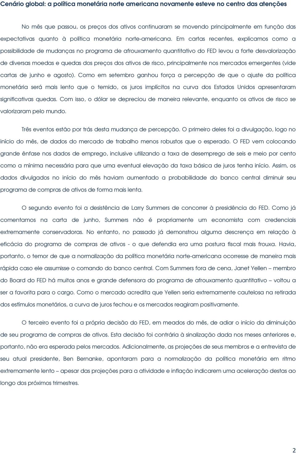 Em cartas recentes, explicamos como a possibilidade de mudanças no programa de afrouxamento quantitativo do FED levou a forte desvalorização de diversas moedas e quedas dos preços dos ativos de