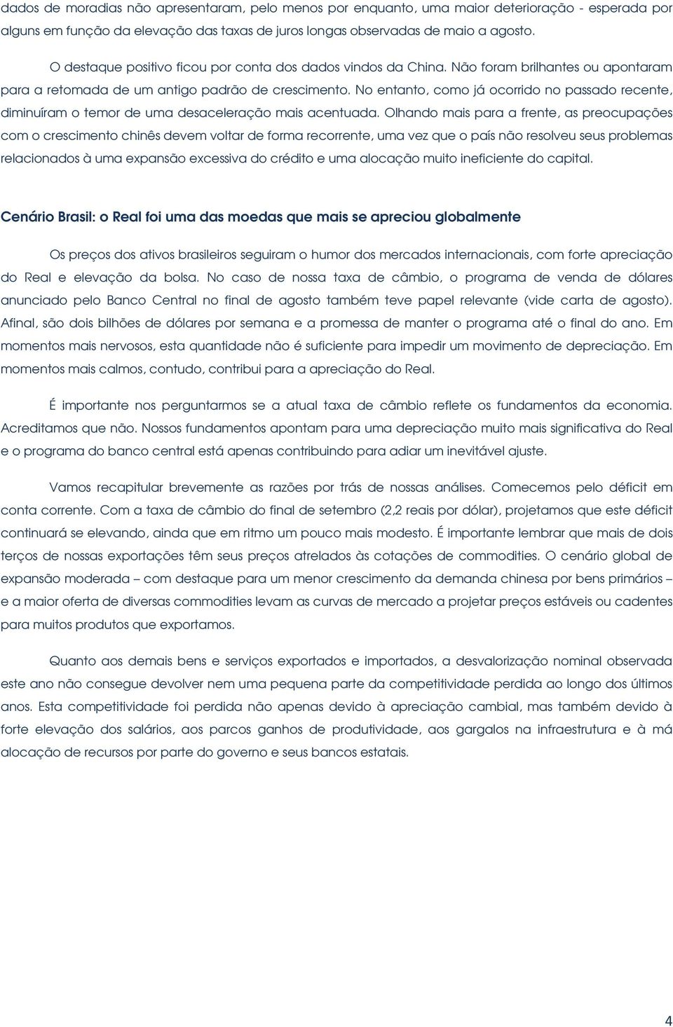 No entanto, como já ocorrido no passado recente, diminuíram o temor de uma desaceleração mais acentuada.