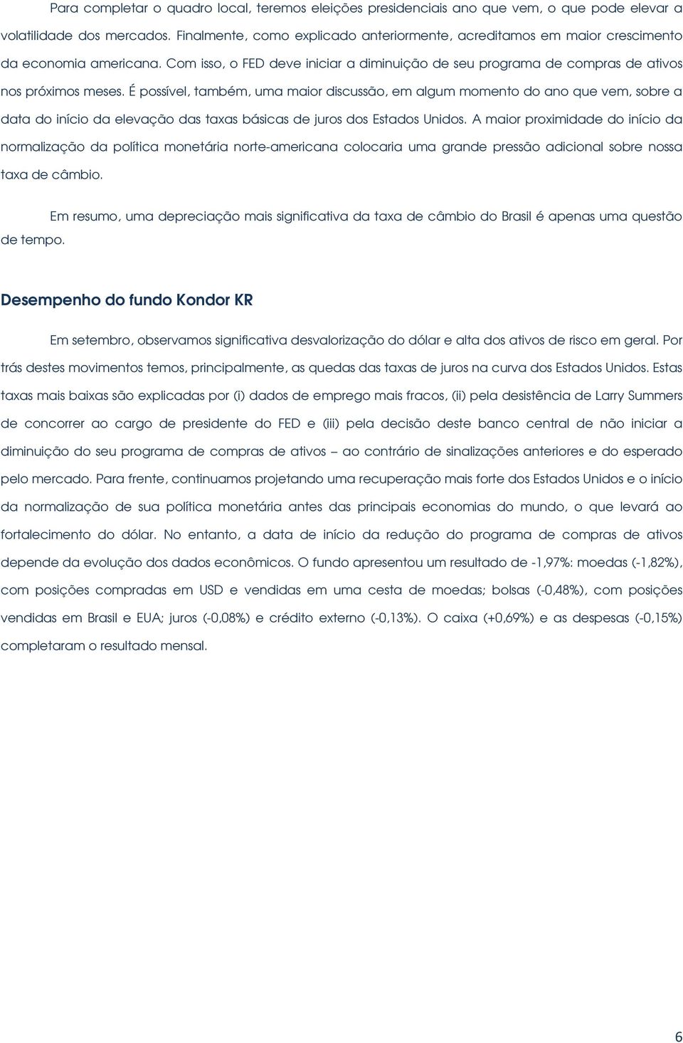 É possível, também, uma maior discussão, em algum momento do ano que vem, sobre a data do início da elevação das taxas básicas de juros dos Estados Unidos.