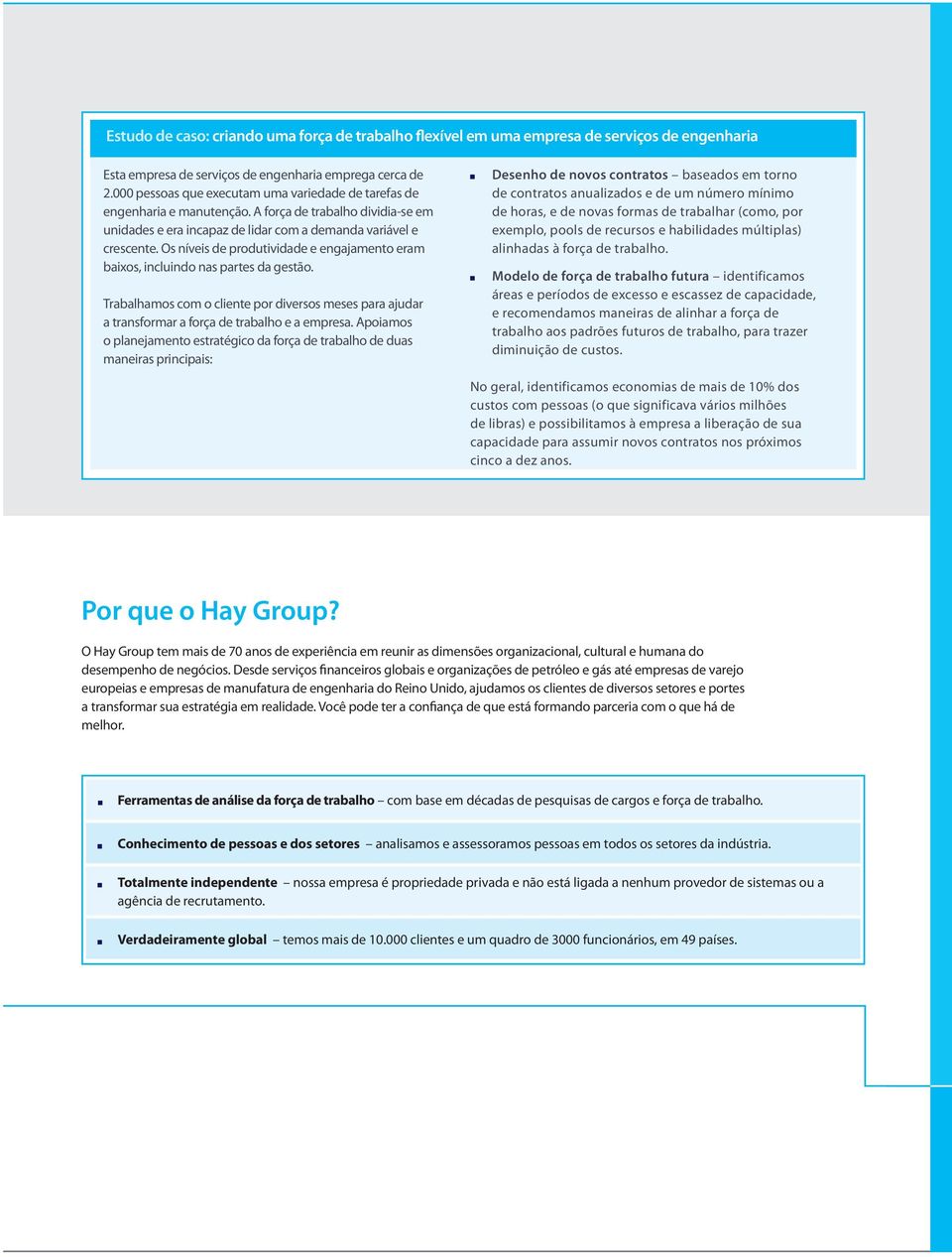 Os íveis de produtividade e egajameto eram baixos, icluido as partes da gestão. Trabalhamos com o cliete por diversos meses para ajudar a trasformar a força de trabalho e a empresa.