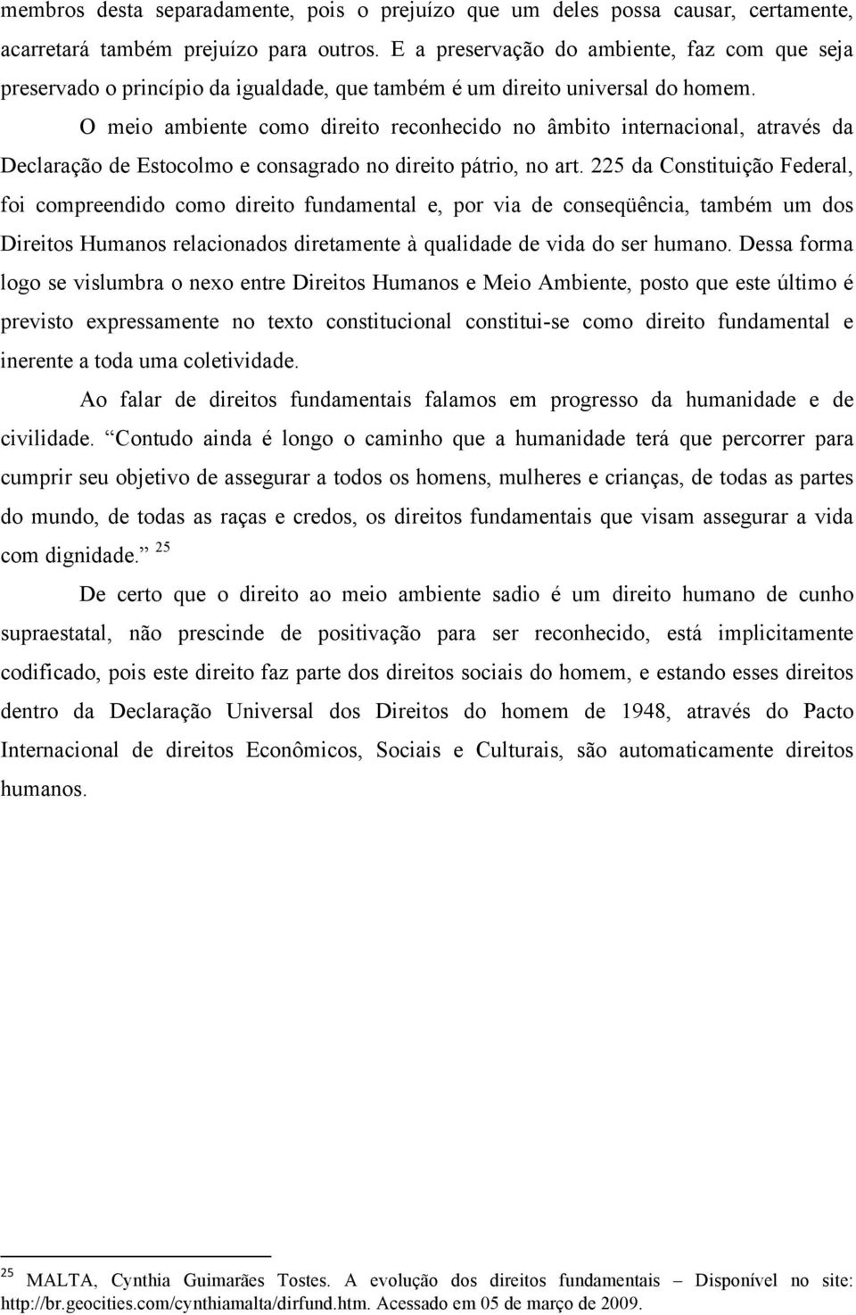 O meio ambiente como direito reconhecido no âmbito internacional, através da Declaração de Estocolmo e consagrado no direito pátrio, no art.