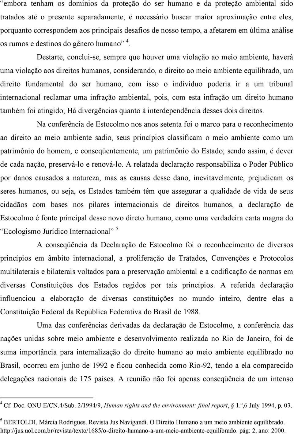 Destarte, conclui-se, sempre que houver uma violação ao meio ambiente, haverá uma violação aos direitos humanos, considerando, o direito ao meio ambiente equilibrado, um direito fundamental do ser