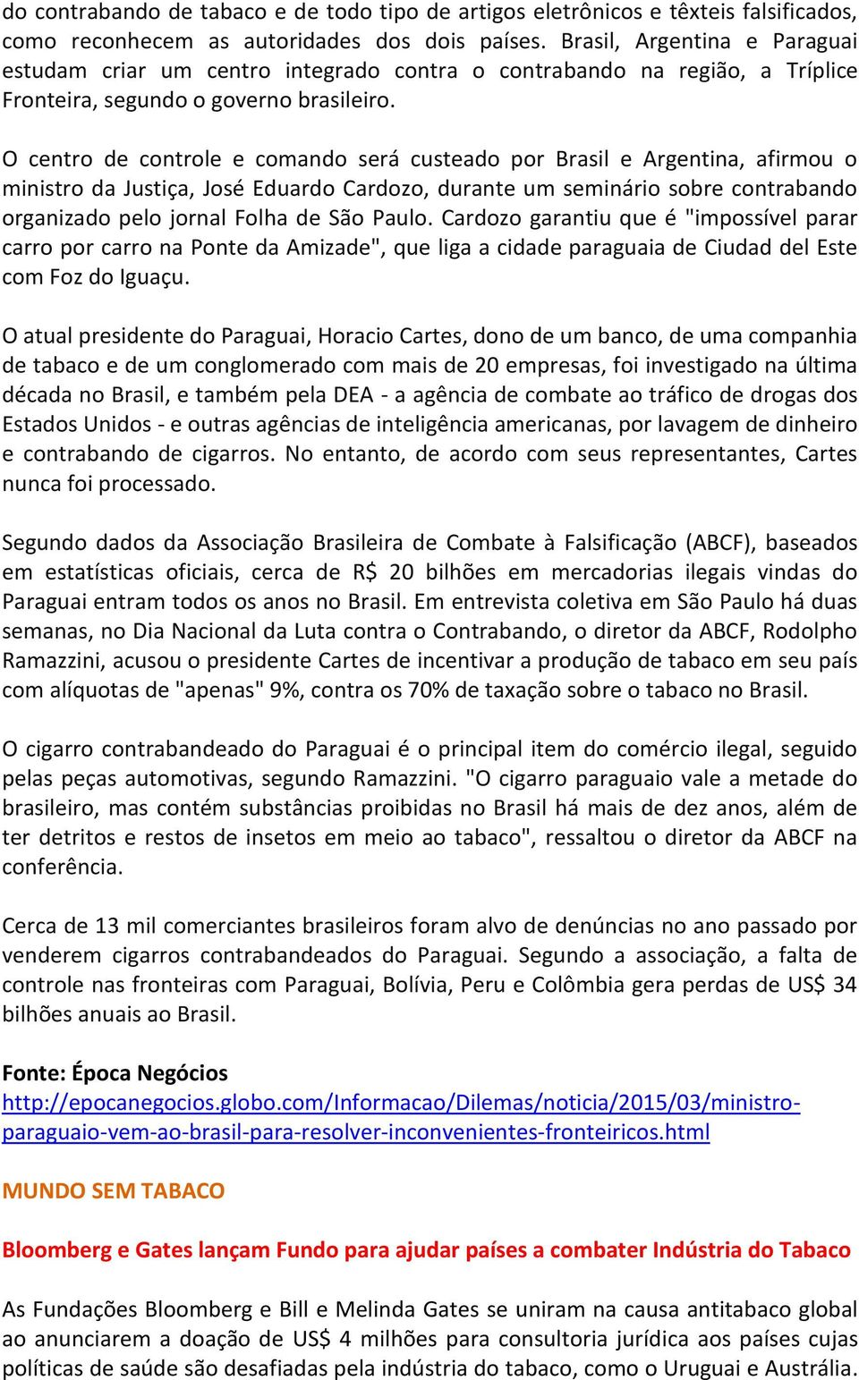 O centro de controle e comando será custeado por Brasil e Argentina, afirmou o ministro da Justiça, José Eduardo Cardozo, durante um seminário sobre contrabando organizado pelo jornal Folha de São