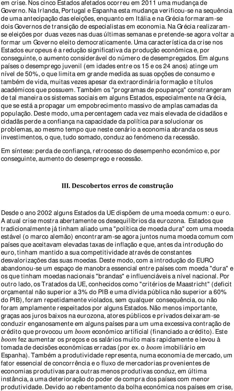 economia. Na Grécia realizaramse eleições por duas vezes nas duas últimas semanas e pretende-se agora voltar a formar um Governo eleito democraticamente.