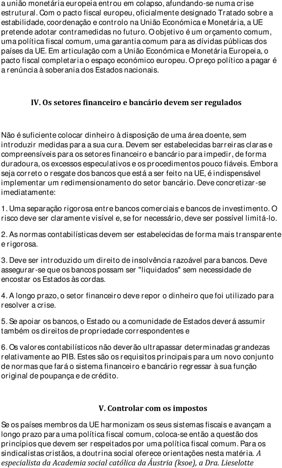 O objetivo é um orçamento comum, uma política fiscal comum, uma garantia comum para as dívidas públicas dos países da UE.