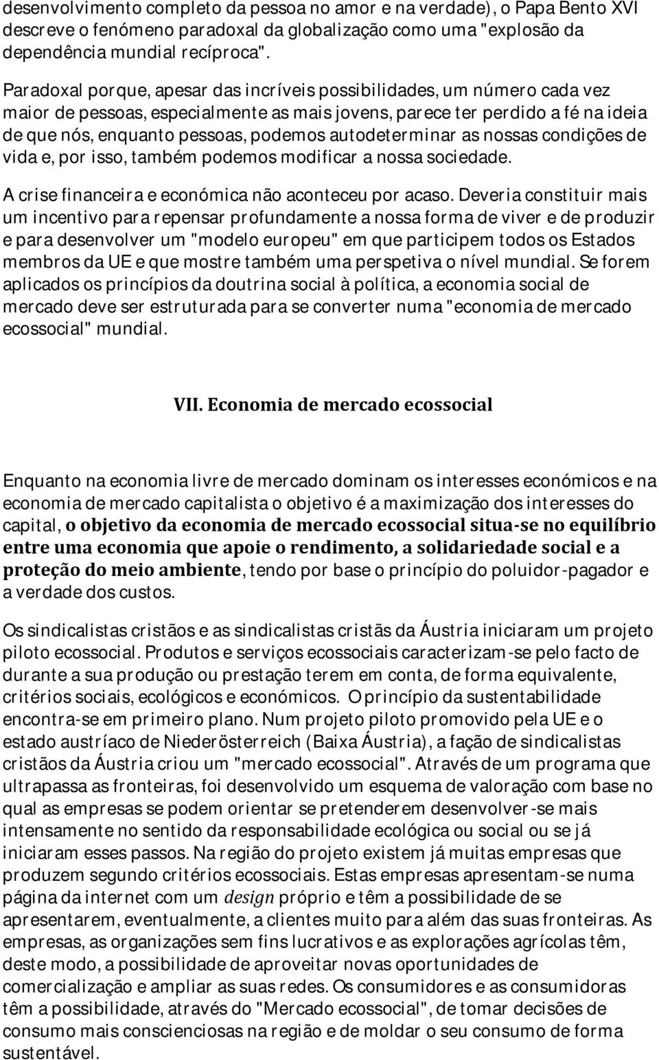 autodeterminar as nossas condições de vida e, por isso, também podemos modificar a nossa sociedade. A crise financeira e económica não aconteceu por acaso.