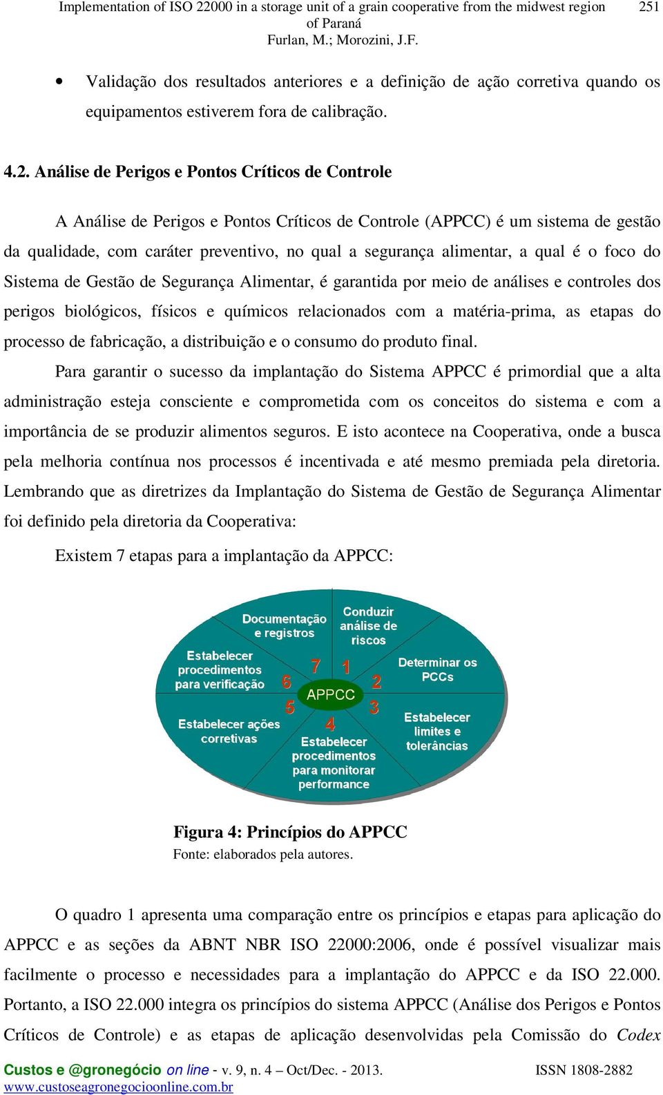 garantida por meio de análises e controles dos perigos biológicos, físicos e químicos relacionados com a matéria-prima, as etapas do processo de fabricação, a distribuição e o consumo do produto