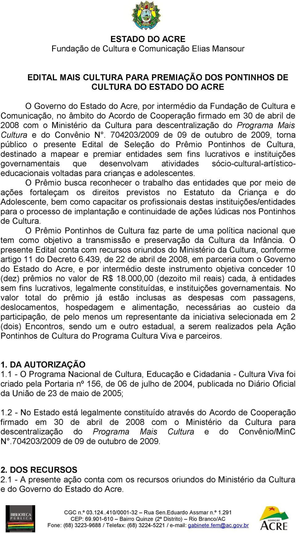 704203/2009 de 09 de outubro de 2009, torna público o presente Edital de Seleção do Prêmio Pontinhos de Cultura, destinado a mapear e premiar entidades sem fins lucrativos e instituições