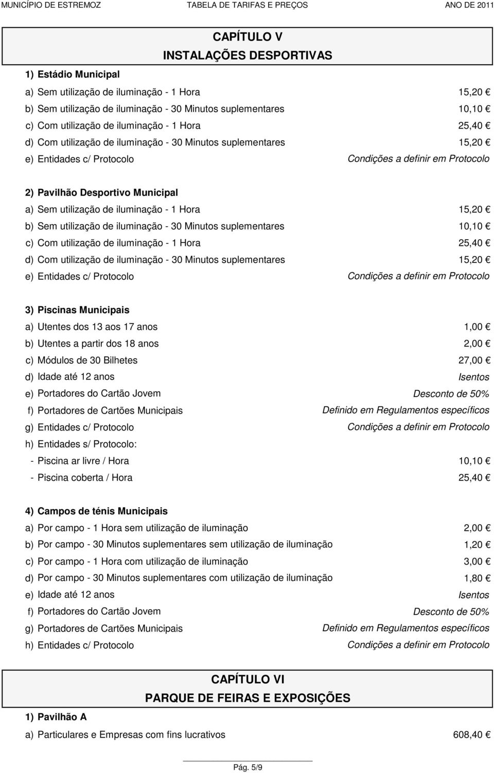 15,20 Sem utilização de iluminação 30 Minutos suplementares 10,10 c) Com utilização de iluminação 1 Hora 25,40 d) Com utilização de iluminação 30 Minutos suplementares 15,20 e) Entidades c/ Protocolo