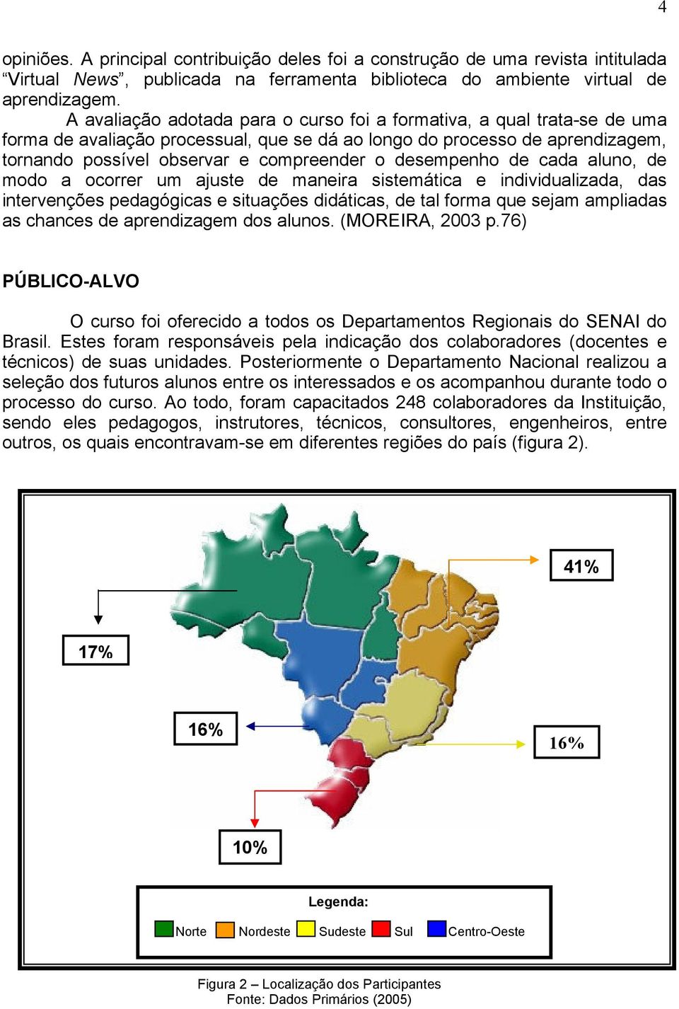 desempenho de cada aluno, de modo a ocorrer um ajuste de maneira sistemática e individualizada, das intervenções pedagógicas e situações didáticas, de tal forma que sejam ampliadas as chances de