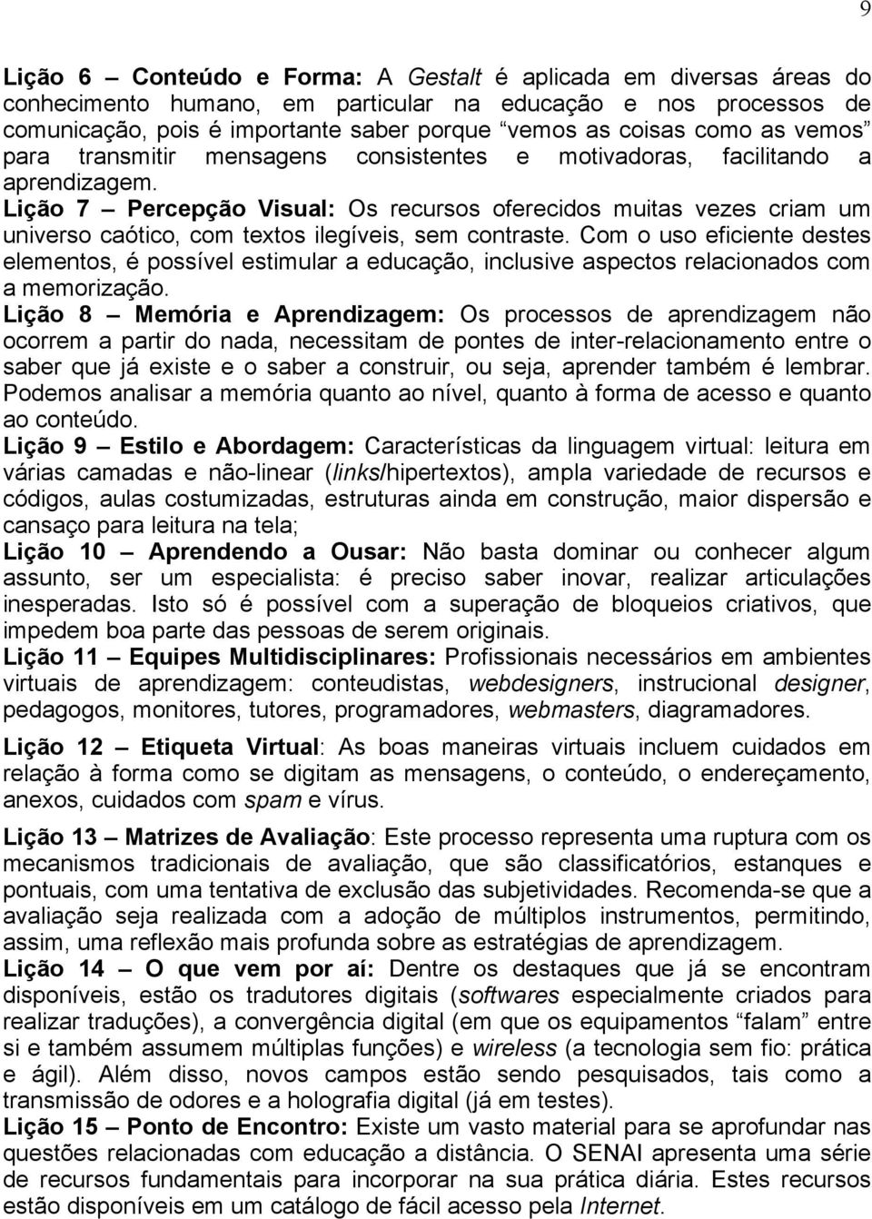 Lição 7 Percepção Visual: Os recursos oferecidos muitas vezes criam um universo caótico, com textos ilegíveis, sem contraste.