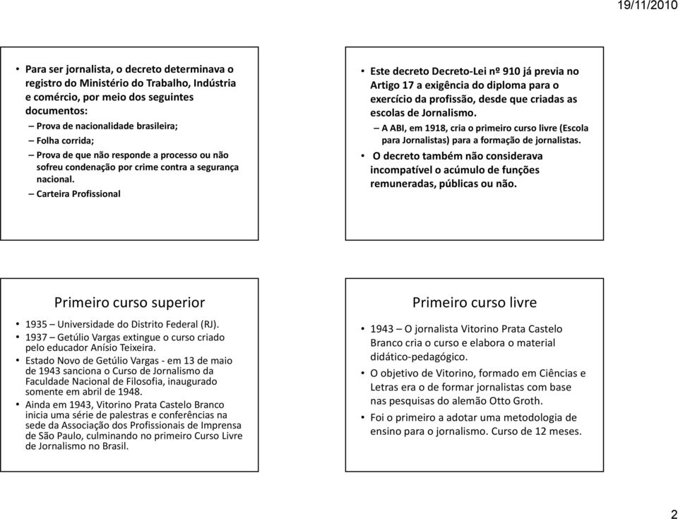 Carteira Profissional Este decreto Decreto-Lei nº 910 já previa no Artigo 17 a exigência do diploma para o exercício da profissão, desde que criadas as escolas de Jornalismo.