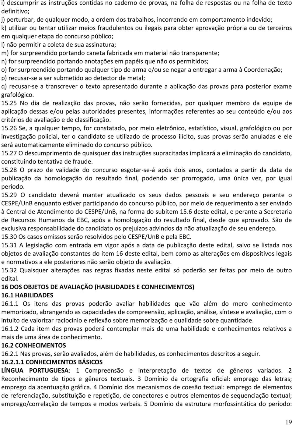 m) for surpreendido portando caneta fabricada em material não transparente; n) for surpreendido portando anotações em papéis que não os permitidos; o) for surpreendido portando qualquer tipo de arma