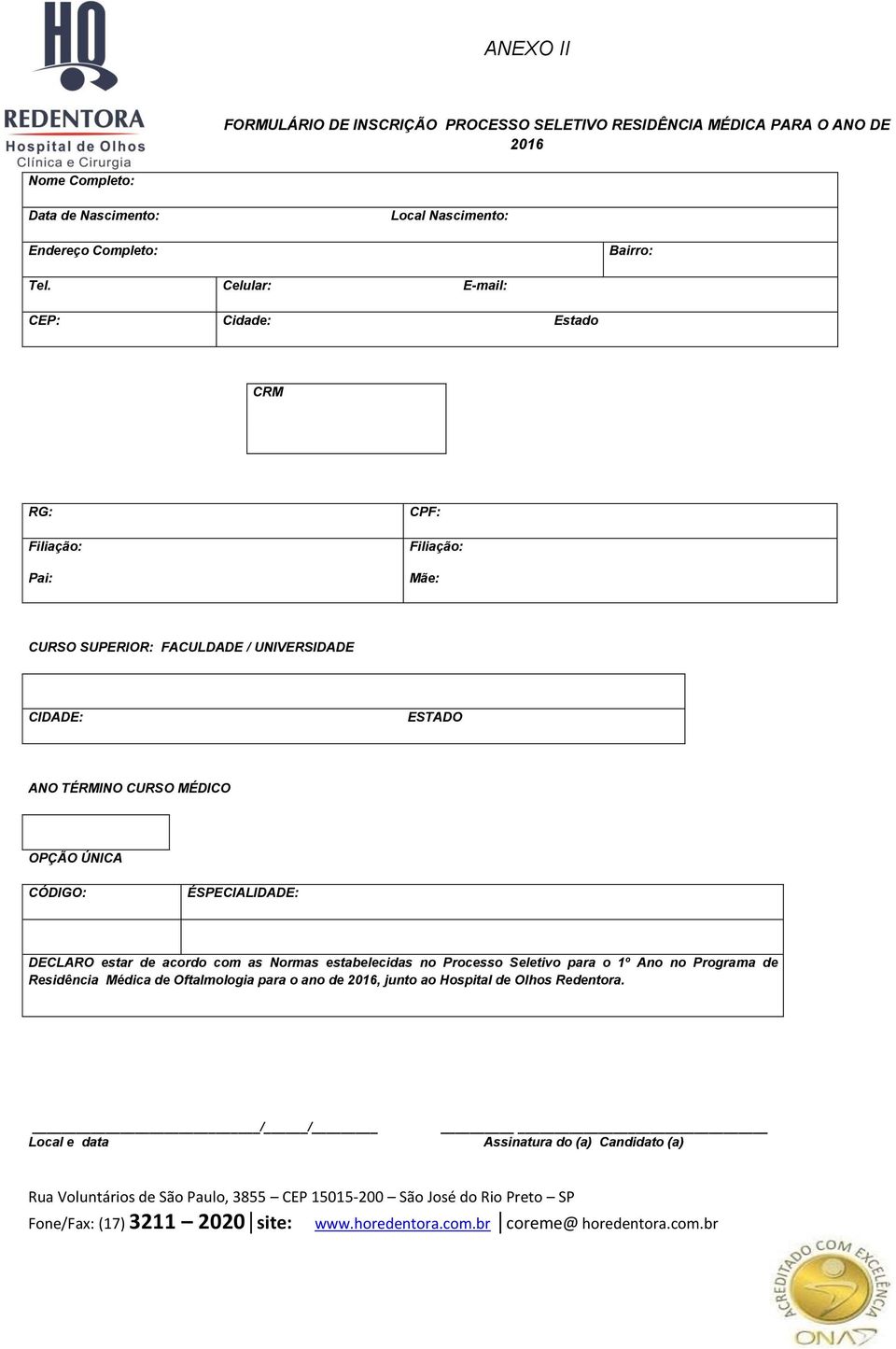 Celular: E-mail: CEP: Cidade: Estado CRM RG: Filiação: Pai: CPF: Filiação: Mãe: CURSO SUPERIOR: FACULDADE / UNIVERSIDADE CIDADE: ESTADO ANO TÉRMINO