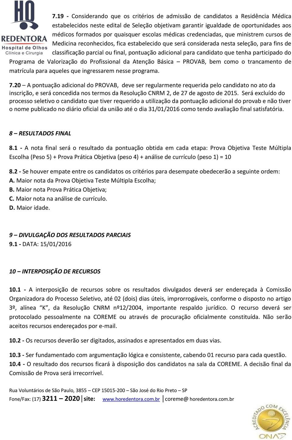 adicional para candidato que tenha participado do Programa de Valorização do Profissional da Atenção Básica PROVAB, bem como o trancamento de matrícula para aqueles que ingressarem nesse programa. 7.