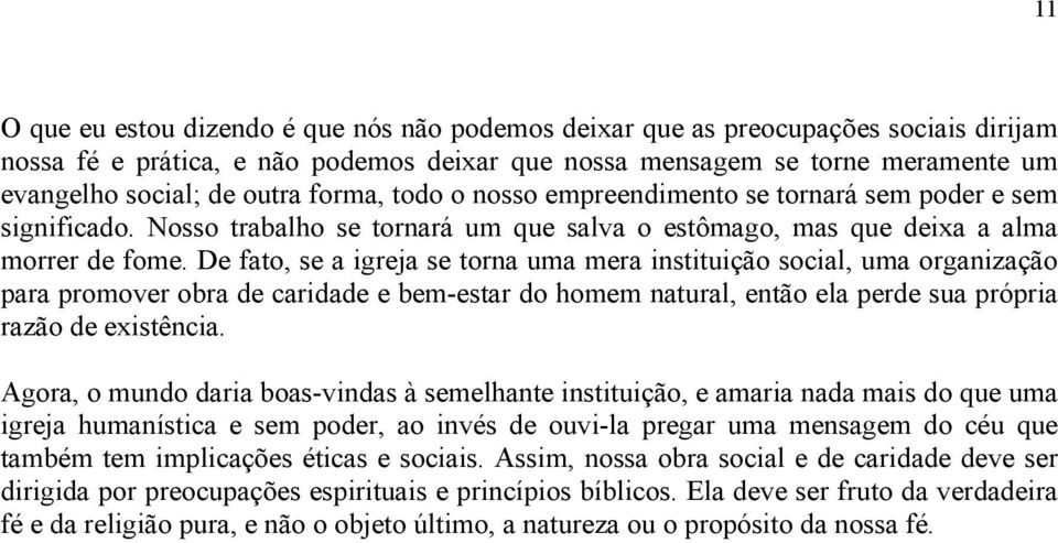 De fato, se a igreja se torna uma mera instituição social, uma organização para promover obra de caridade e bem-estar do homem natural, então ela perde sua própria razão de existência.