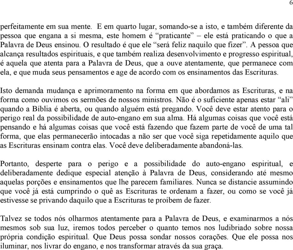 A pessoa que alcança resultados espirituais, e que também realiza desenvolvimento e progresso espiritual, é aquela que atenta para a Palavra de Deus, que a ouve atentamente, que permanece com ela, e