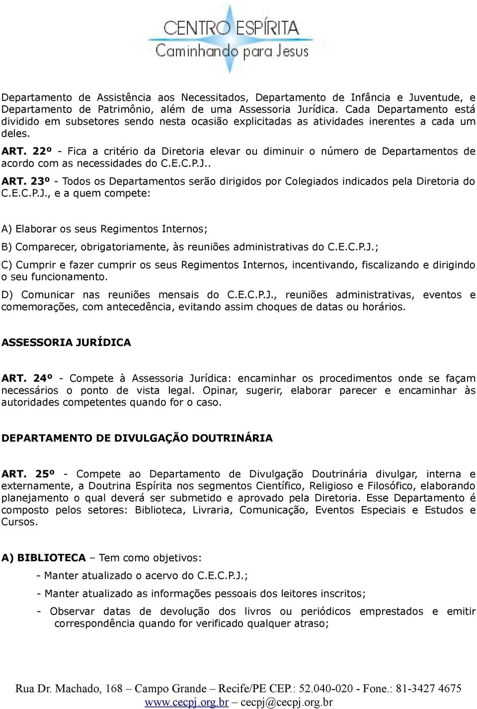 22º - Fica a critério da Diretoria elevar ou diminuir o número de Departamentos de acordo com as necessidades do C.E.C.P.J.. ART.