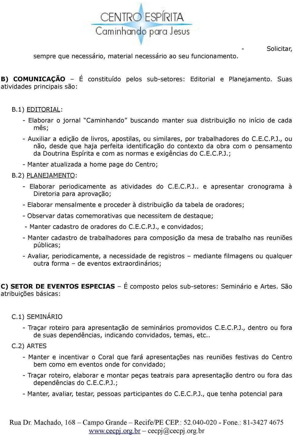 , ou não, desde que haja perfeita identificação do contexto da obra com o pensamento da Doutrina Espírita e com as normas e exigências do C.E.C.P.J.; - Manter atualizada a home page do Centro; B.