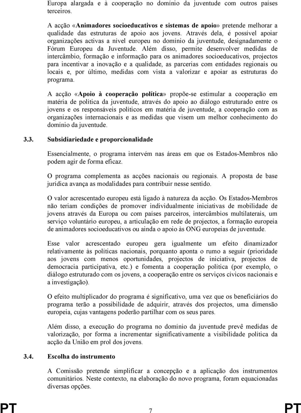 Através dela, é possível apoiar organizações activas a nível europeu no domínio da juventude, designadamente o Fórum Europeu da Juventude.