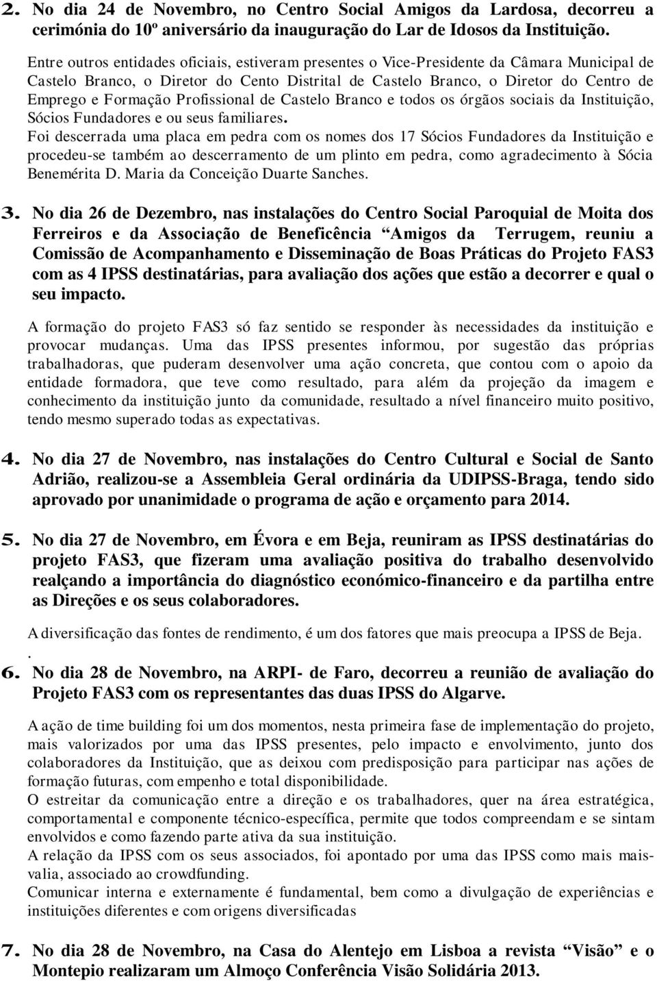 Profissional de Castelo Branco e todos os órgãos sociais da Instituição, Sócios Fundadores e ou seus familiares.