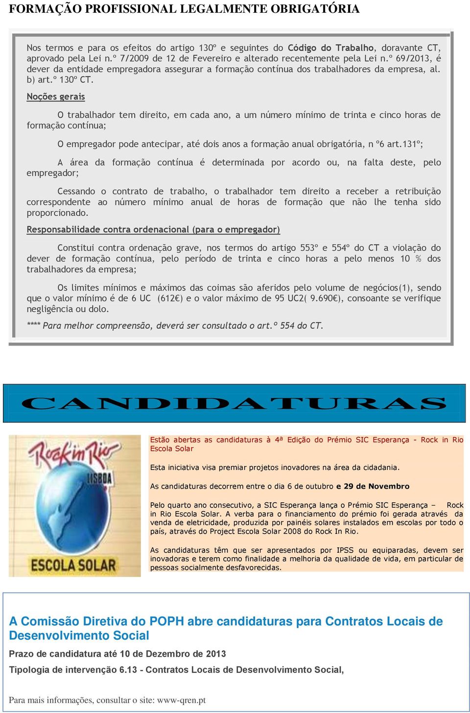 Noções gerais O trabalhador tem direito, em cada ano, a um número mínimo de trinta e cinco horas de formação contínua; O empregador pode antecipar, até dois anos a formação anual obrigatória, n º6