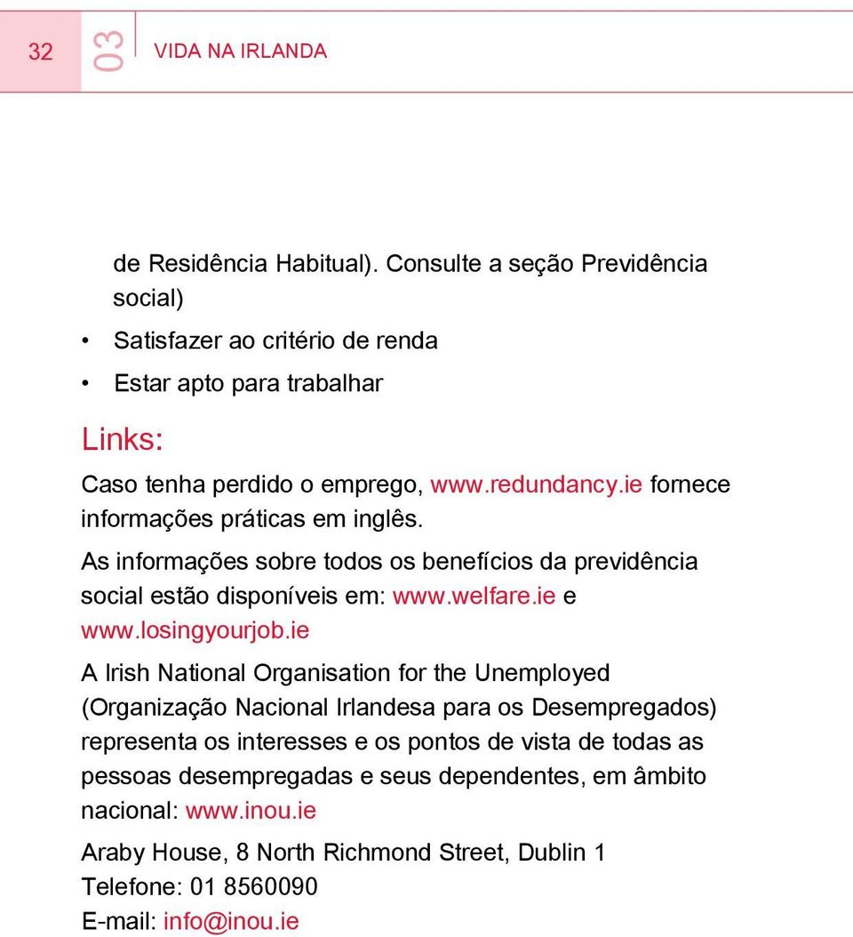 ie fornece informações práticas em inglês. As informações sobre todos os benefícios da previdência social estão disponíveis em: www.welfare.ie e www.losingyourjob.