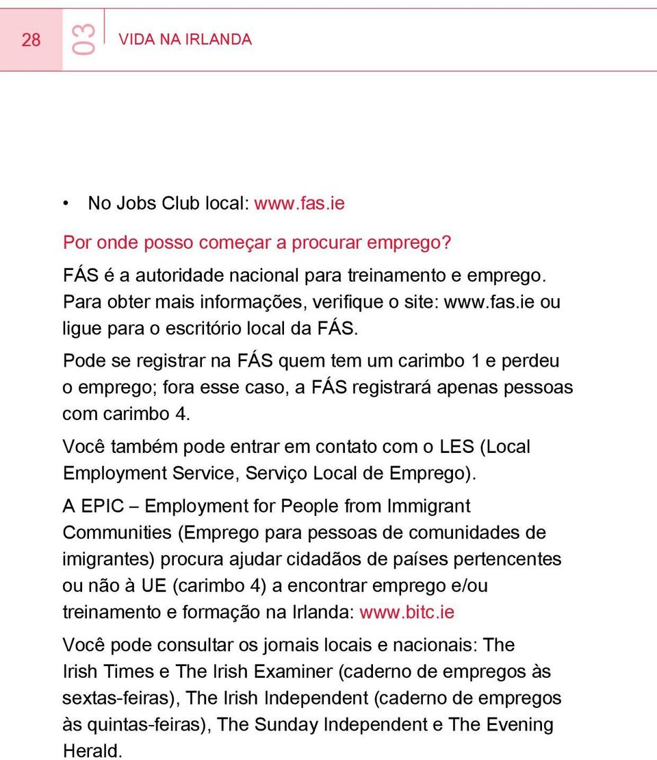 Pode se registrar na FÁS quem tem um carimbo 1 e perdeu o emprego; fora esse caso, a FÁS registrará apenas pessoas com carimbo 4.