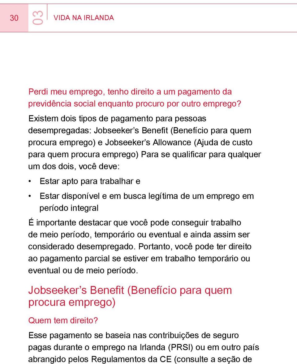 qualificar para qualquer um dos dois, você deve: Estar apto para trabalhar e Estar disponível e em busca legítima de um emprego em período integral É importante destacar que você pode conseguir