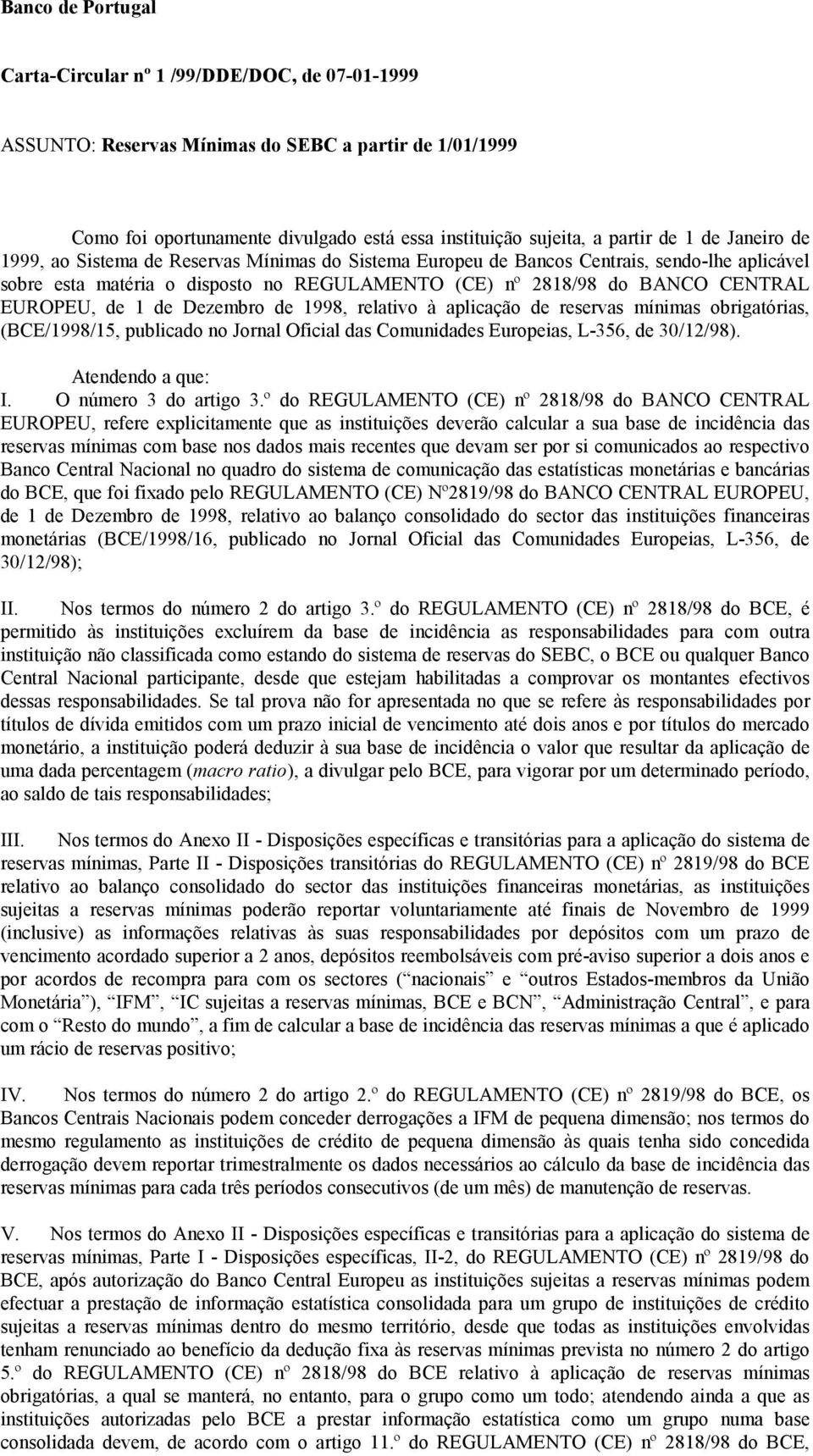 1 de Dezembro de 1998, relativo à aplicação de reservas mínimas obrigatórias, (BCE/1998/15, publicado no Jornal Oficial das Comunidades Europeias, L-356, de 30/12/98). Atendendo a que: I.